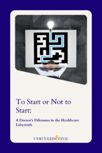 To Start or Not to Start: A Doctor’s Dilemma in the Healthcare Labyrinth