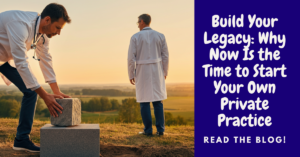 Build Your Legacy: Why Now Is the Time to Start Your Own Private Practice