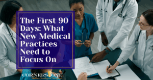 The First 90 Days: What New Medical Practices Need to Focus On